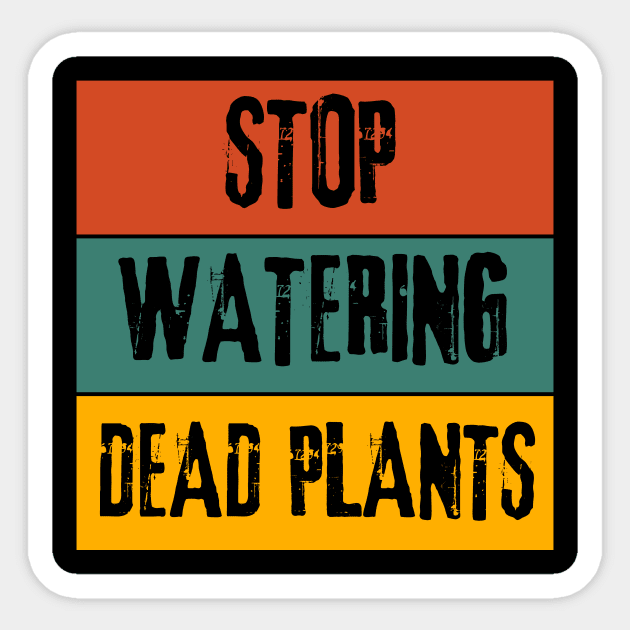 stop-watering-dead-plants-plants-sticker-teepublic